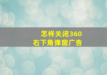 怎样关闭360右下角弹窗广告