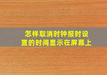 怎样取消时钟报时设置的时间显示在屏幕上