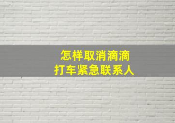 怎样取消滴滴打车紧急联系人