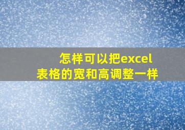 怎样可以把excel表格的宽和高调整一样