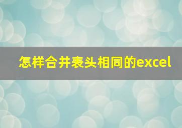 怎样合并表头相同的excel