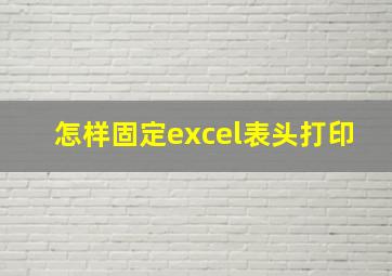 怎样固定excel表头打印