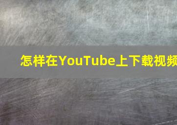 怎样在YouTube上下载视频