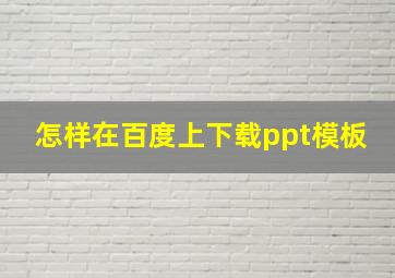 怎样在百度上下载ppt模板