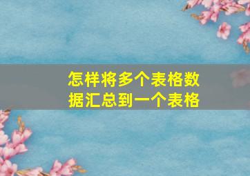 怎样将多个表格数据汇总到一个表格