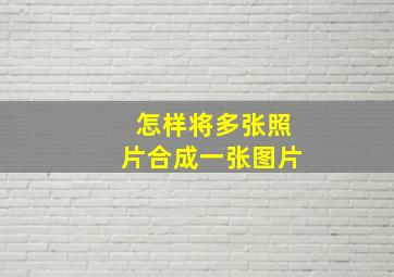 怎样将多张照片合成一张图片