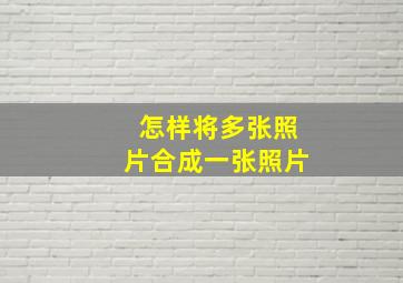 怎样将多张照片合成一张照片