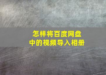 怎样将百度网盘中的视频导入相册