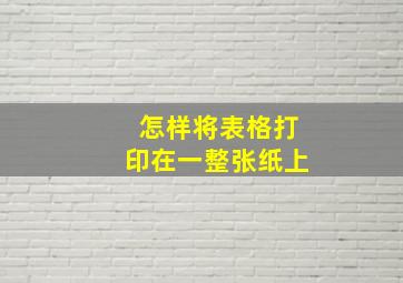 怎样将表格打印在一整张纸上