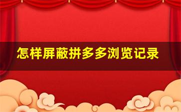 怎样屏蔽拼多多浏览记录