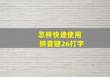 怎样快速使用拼音键26打字