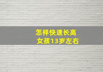 怎样快速长高女孩13岁左右