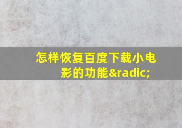 怎样恢复百度下载小电影的功能√