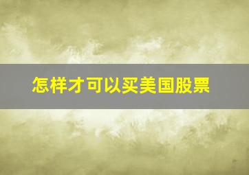 怎样才可以买美国股票