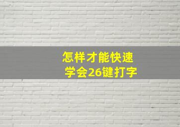 怎样才能快速学会26键打字