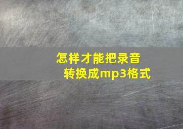 怎样才能把录音转换成mp3格式