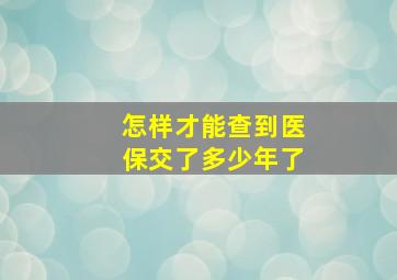 怎样才能查到医保交了多少年了