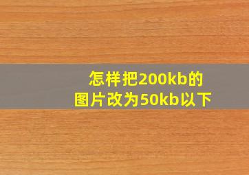 怎样把200kb的图片改为50kb以下