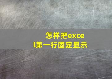 怎样把excel第一行固定显示