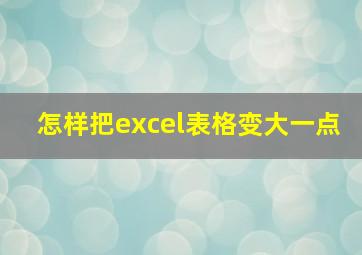 怎样把excel表格变大一点