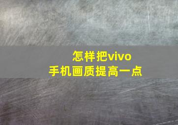 怎样把vivo手机画质提高一点