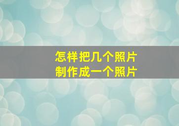 怎样把几个照片制作成一个照片