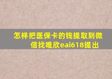 怎样把医保卡的钱提取到微信找唯欣eai618提出