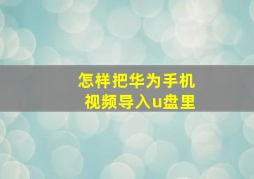 怎样把华为手机视频导入u盘里