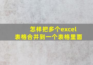 怎样把多个excel表格合并到一个表格里面