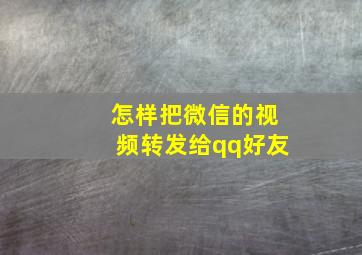 怎样把微信的视频转发给qq好友