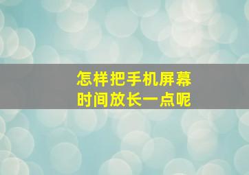 怎样把手机屏幕时间放长一点呢