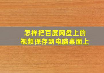 怎样把百度网盘上的视频保存到电脑桌面上