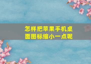 怎样把苹果手机桌面图标缩小一点呢