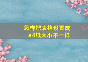 怎样把表格设置成a4纸大小不一样