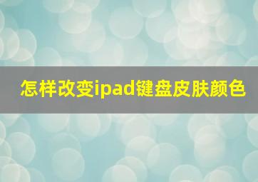 怎样改变ipad键盘皮肤颜色