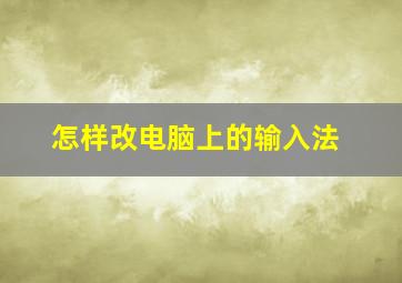 怎样改电脑上的输入法