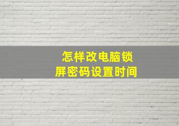 怎样改电脑锁屏密码设置时间