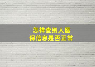 怎样查别人医保信息是否正常