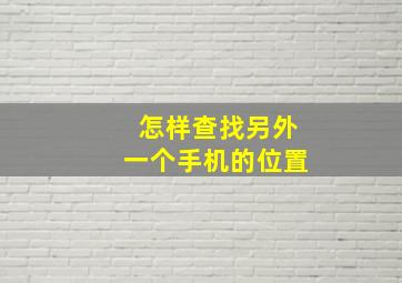 怎样查找另外一个手机的位置