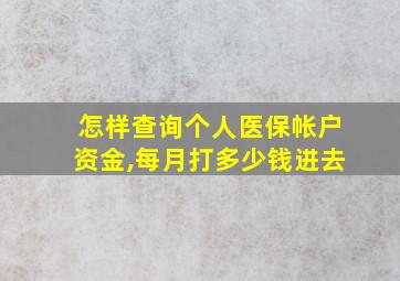 怎样查询个人医保帐户资金,每月打多少钱进去