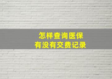 怎样查询医保有没有交费记录