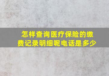 怎样查询医疗保险的缴费记录明细呢电话是多少