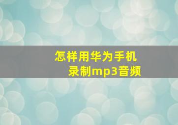 怎样用华为手机录制mp3音频