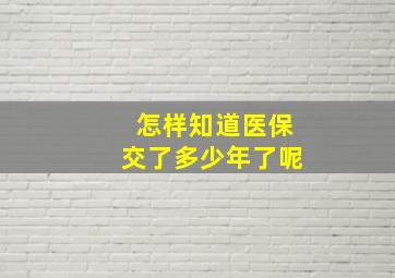 怎样知道医保交了多少年了呢