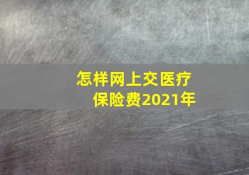 怎样网上交医疗保险费2021年