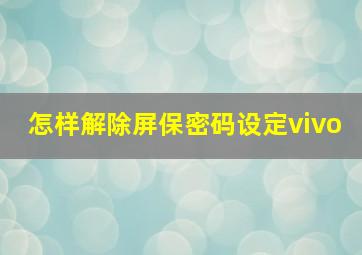 怎样解除屏保密码设定vivo