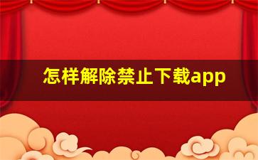 怎样解除禁止下载app