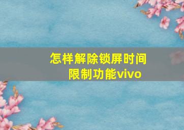 怎样解除锁屏时间限制功能vivo