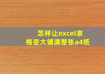 怎样让excel表格变大铺满整张a4纸