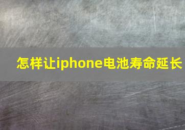 怎样让iphone电池寿命延长